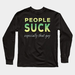 People Suck Especially That Guy Lime Tone Long Sleeve T-Shirt